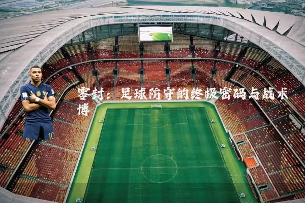 零封：足球防守的终极密码与战术博弈
