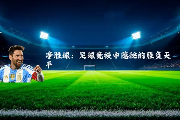 净胜球：足球竞技中隐秘的胜负天平