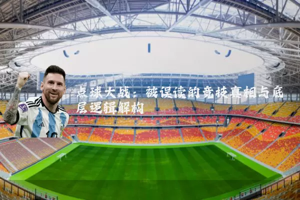 点球大战：被误读的竞技真相与底层逻辑解构