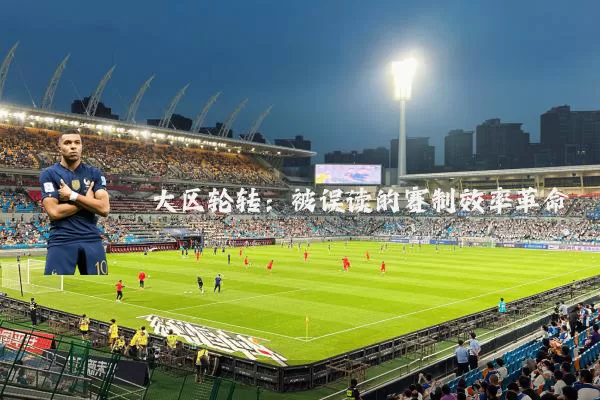 大区轮转：被误读的赛制效率革命