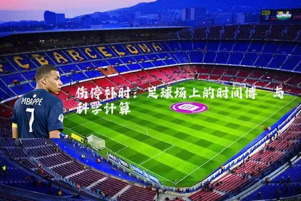 伤停补时:足球场上的时间博弈与科学计算